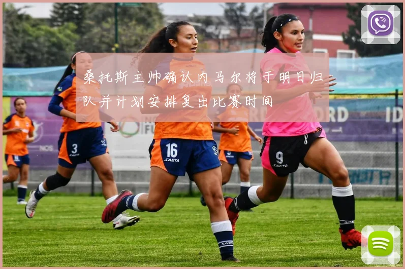 桑托斯主帅确认内马尔将于明日归队并计划安排复出比赛时间